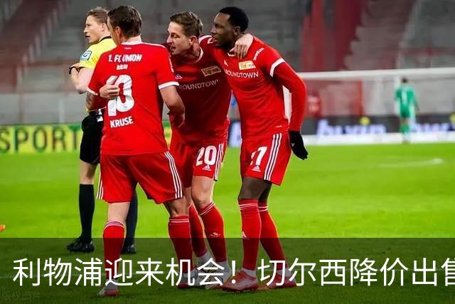 利物浦迎来机会！切尔西降价出售古斯托