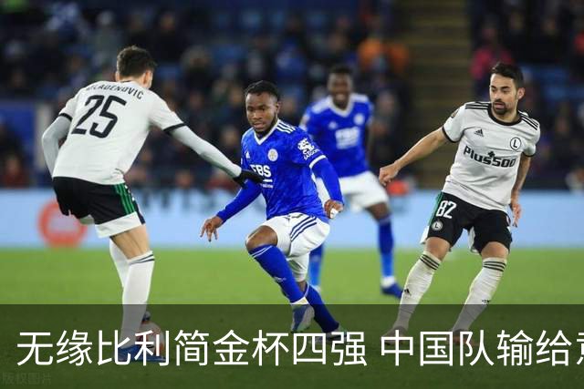 无缘比利简金杯四强 中国队输给意大利卫冕冠军